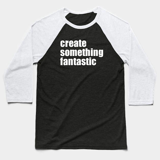 Create Something Fantastic Baseball T-Shirt by EpicEndeavours